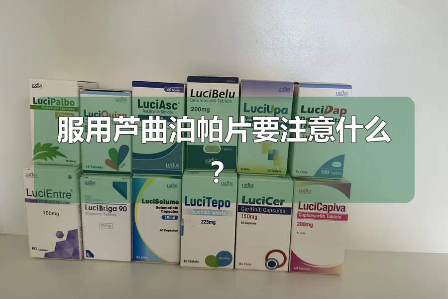 服用芦曲泊帕片要注意什么？