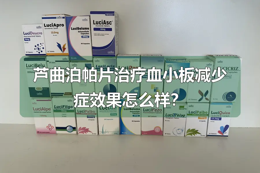 芦曲泊帕片治疗血小板减少症效果怎么样？